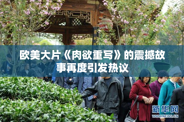 欧美大片《肉欲重写》的震撼故事再度引发热议