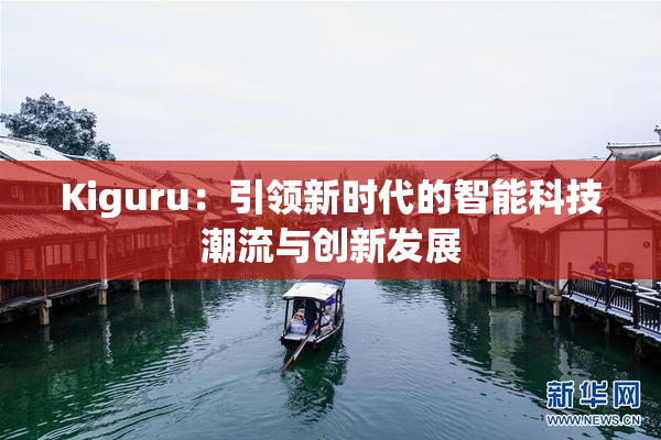 Kiguru：引领新时代的智能科技潮流与创新发展