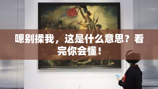 嗯别揉我，这是什么意思？看完你会懂！