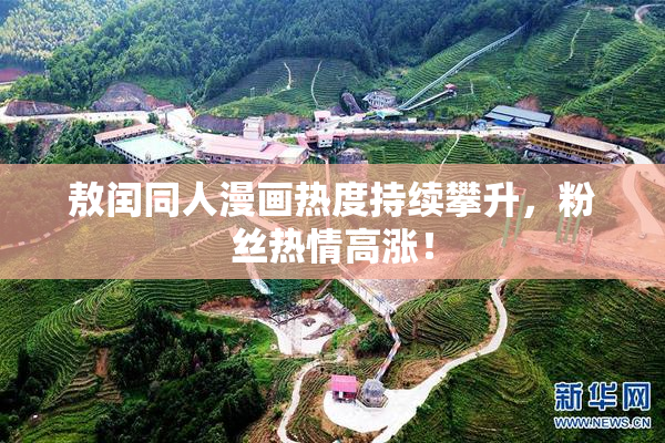 敖闰同人漫画热度持续攀升，粉丝热情高涨！