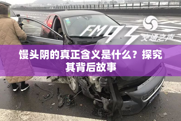 馒头阴的真正含义是什么？探究其背后故事