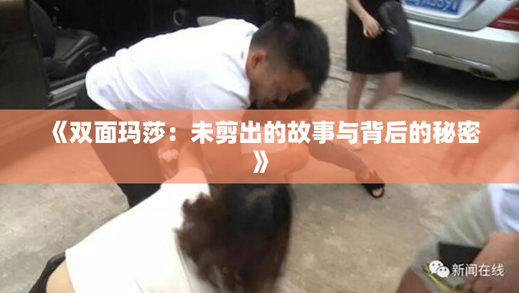 《双面玛莎：未剪出的故事与背后的秘密》