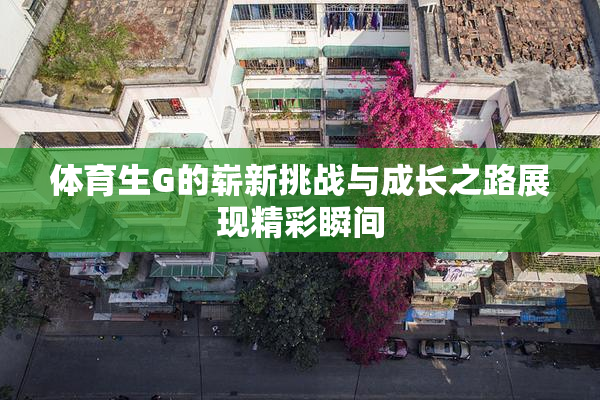 体育生G的崭新挑战与成长之路展现精彩瞬间