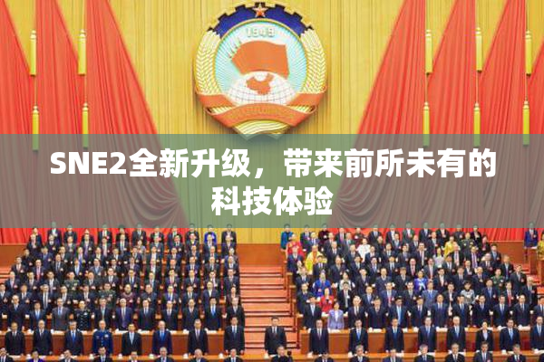 SNE2全新升级，带来前所未有的科技体验