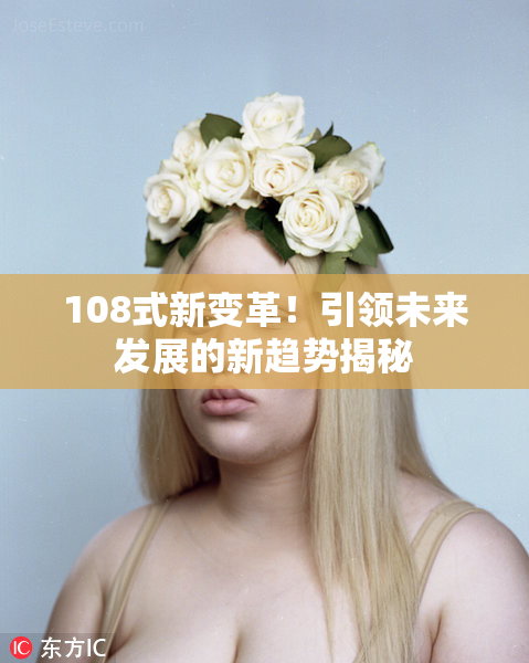 108式新变革！引领未来发展的新趋势揭秘