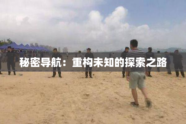 秘密导航：重构未知的探索之路