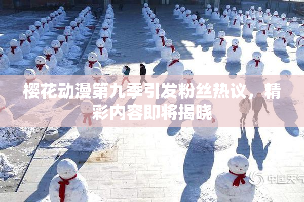 樱花动漫第九季引发粉丝热议，精彩内容即将揭晓