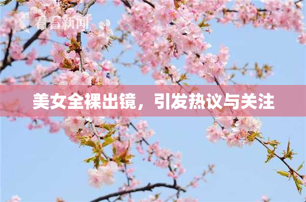 美女全裸出镜，引发热议与关注