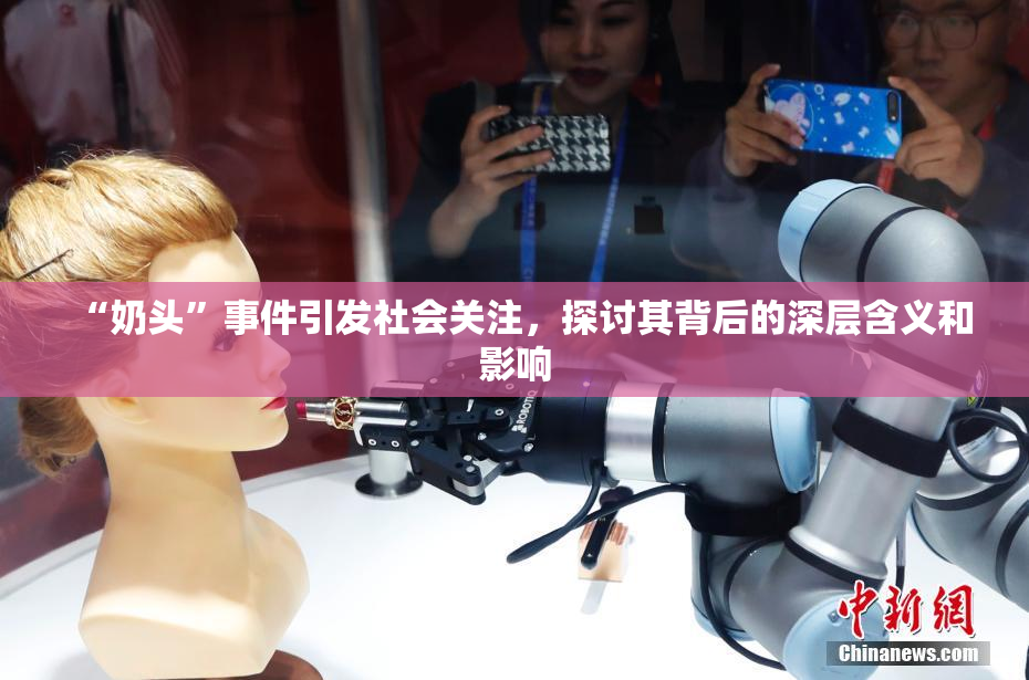 “奶头”事件引发社会关注，探讨其背后的深层含义和影响