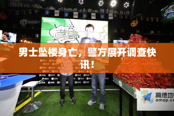 男士坠楼身亡，警方展开调查快讯！