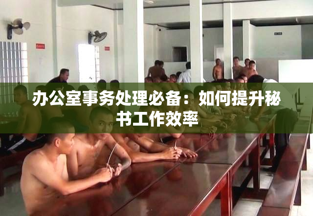 办公室事务处理必备：如何提升秘书工作效率