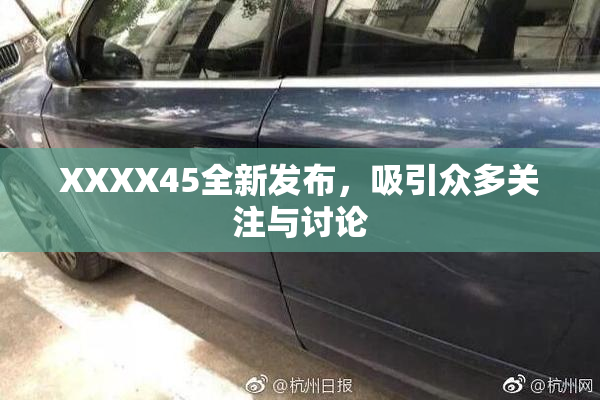XXXX45全新发布，吸引众多关注与讨论