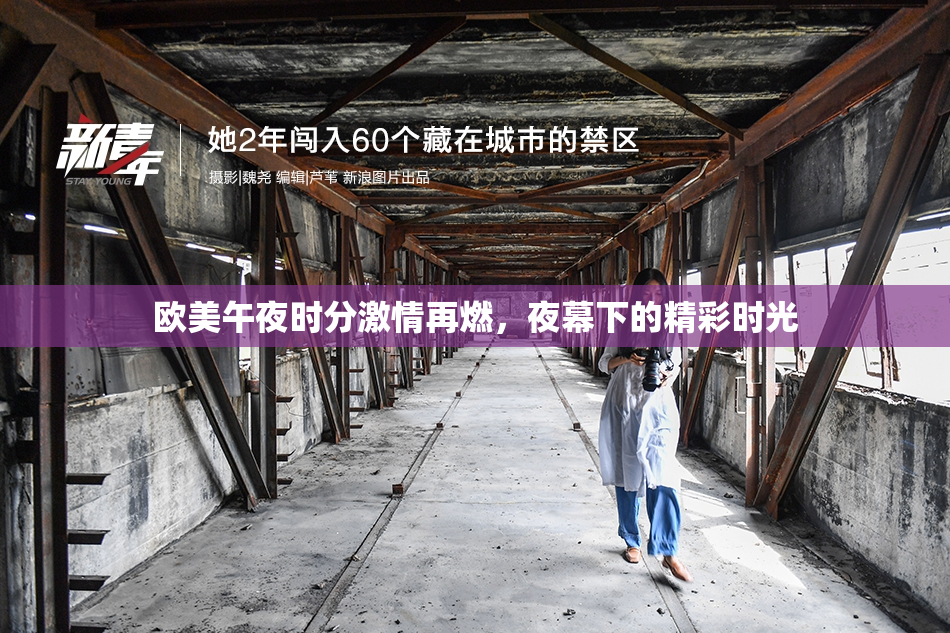 欧美午夜时分激情再燃，夜幕下的精彩时光