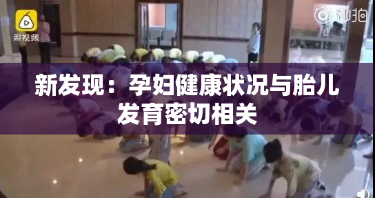 新发现：孕妇健康状况与胎儿发育密切相关