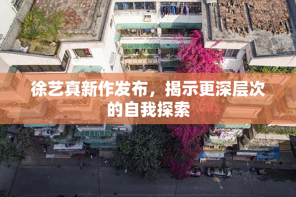 徐艺真新作发布，揭示更深层次的自我探索