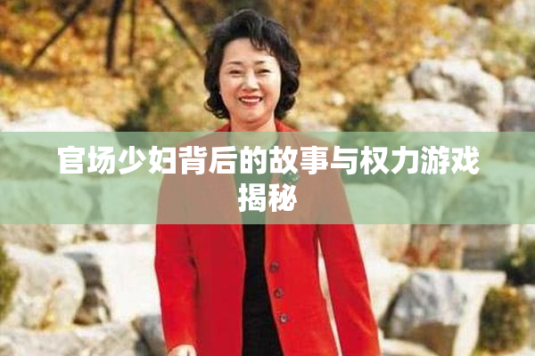 官场少妇背后的故事与权力游戏揭秘