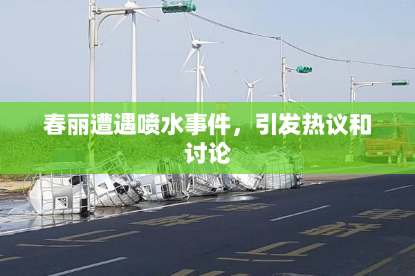 春丽遭遇喷水事件，引发热议和讨论