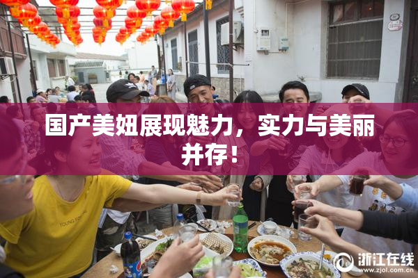 国产美妞展现魅力，实力与美丽并存！