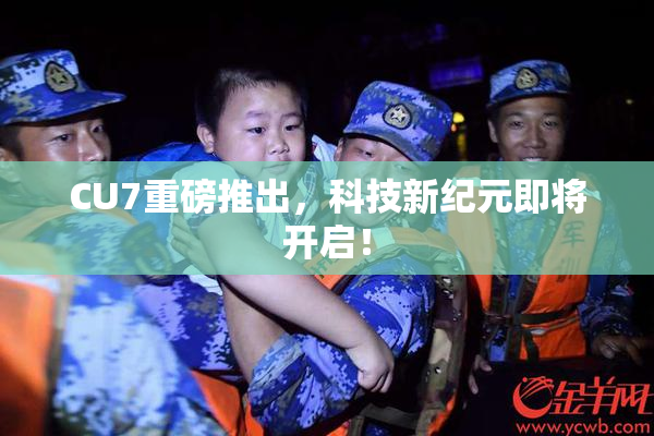 CU7重磅推出，科技新纪元即将开启！