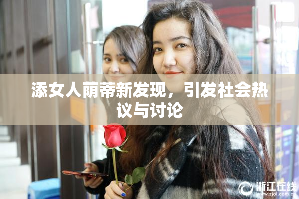 添女人荫蒂新发现，引发社会热议与讨论