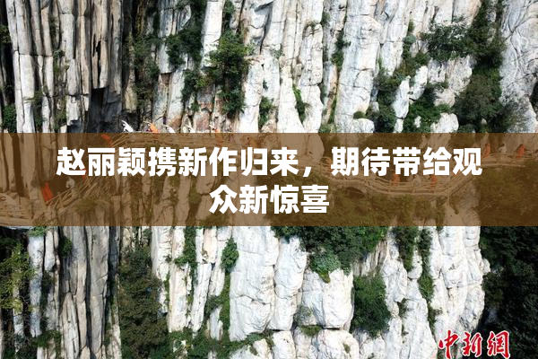 赵丽颖携新作归来，期待带给观众新惊喜