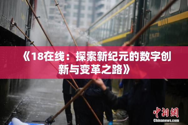 《18在线：探索新纪元的数字创新与变革之路》