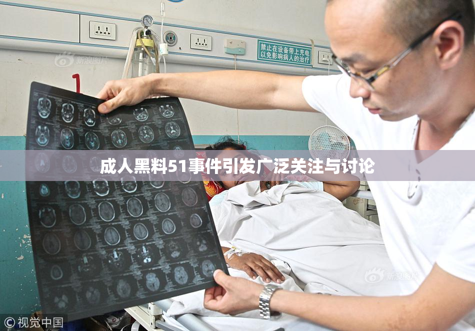 成人黑料51事件引发广泛关注与讨论
