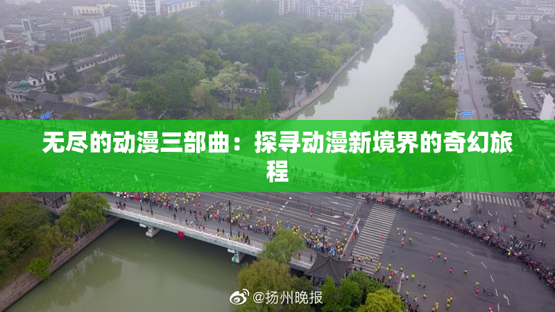 无尽的动漫三部曲：探寻动漫新境界的奇幻旅程