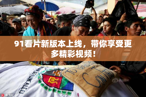 91看片新版本上线，带你享受更多精彩视频！