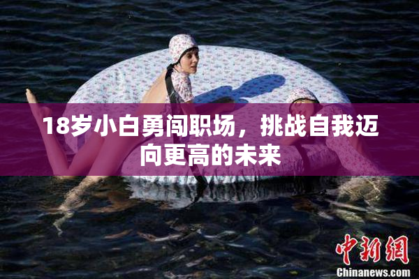18岁小白勇闯职场，挑战自我迈向更高的未来