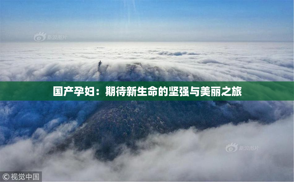 国产孕妇：期待新生命的坚强与美丽之旅