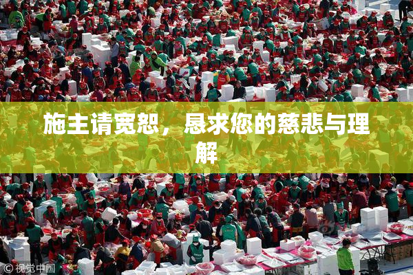 施主请宽恕，恳求您的慈悲与理解