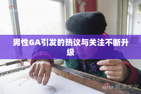 男性GA引发的热议与关注不断升级