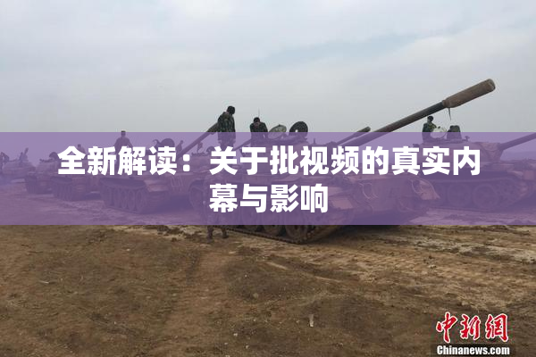 全新解读：关于批视频的真实内幕与影响