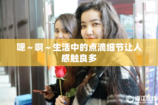 嗯～啊～生活中的点滴细节让人感触良多