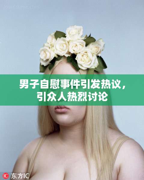 男子自慰事件引发热议，引众人热烈讨论