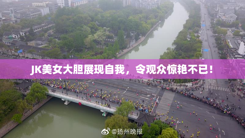 JK美女大胆展现自我，令观众惊艳不已！
