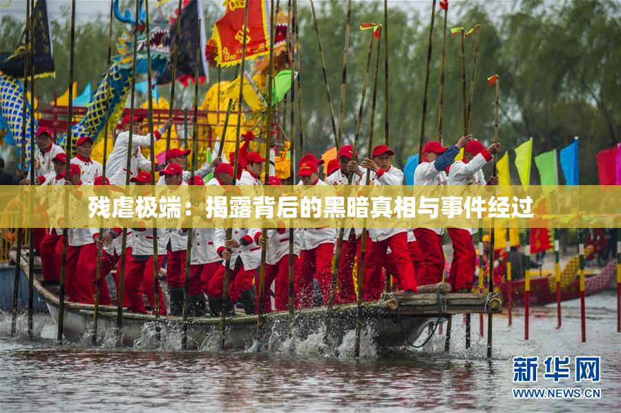 残虐极端：揭露背后的黑暗真相与事件经过