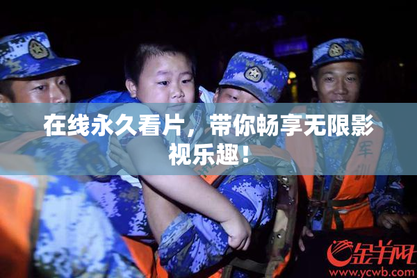 在线永久看片，带你畅享无限影视乐趣！