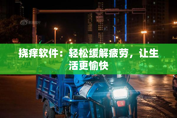 挠痒软件：轻松缓解疲劳，让生活更愉快