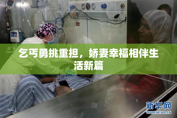 乞丐勇挑重担，娇妻幸福相伴生活新篇