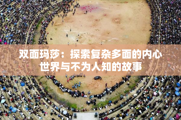 双面玛莎：探索复杂多面的内心世界与不为人知的故事