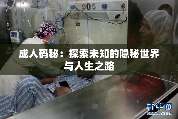 成人码秘：探索未知的隐秘世界与人生之路