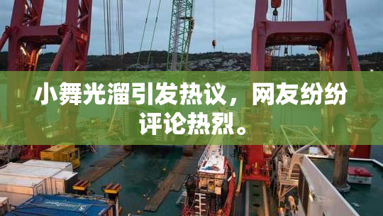 小舞光溜引发热议，网友纷纷评论热烈。