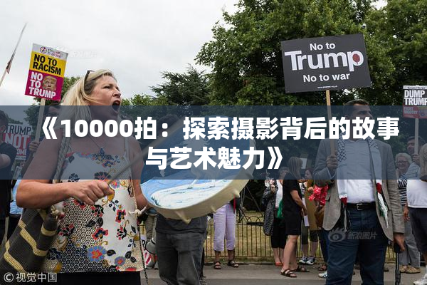 《10000拍：探索摄影背后的故事与艺术魅力》