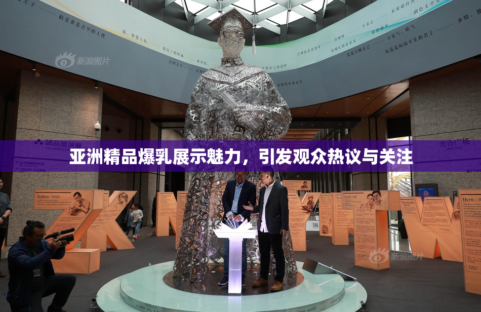 亚洲精品爆乳展示魅力，引发观众热议与关注