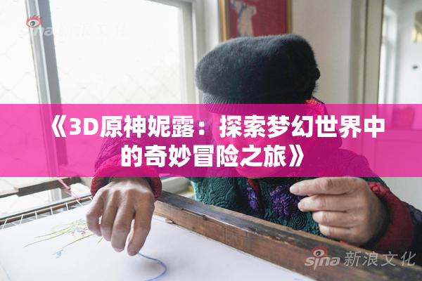 《3D原神妮露：探索梦幻世界中的奇妙冒险之旅》