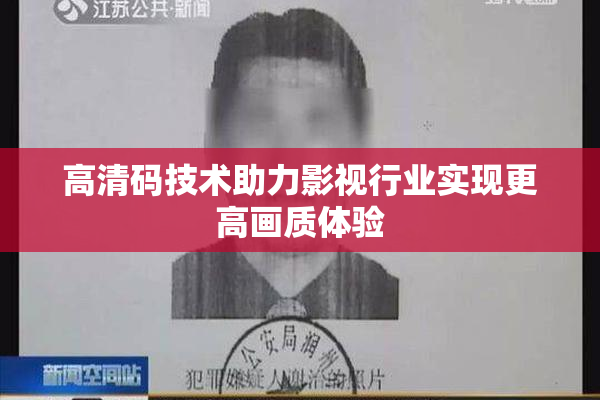 高清码技术助力影视行业实现更高画质体验