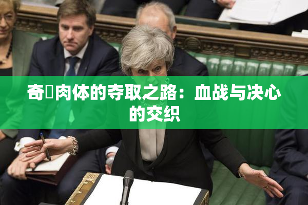 奇犽肉体的夺取之路：血战与决心的交织
