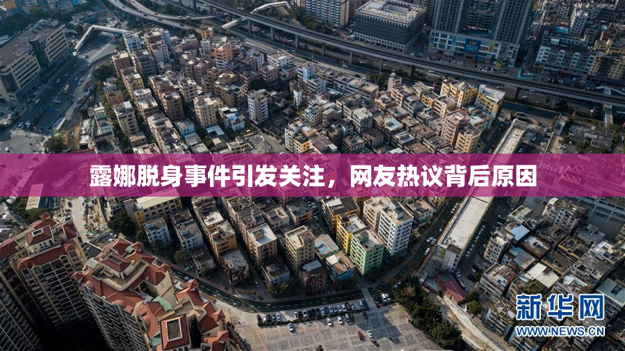 露娜脱身事件引发关注，网友热议背后原因
